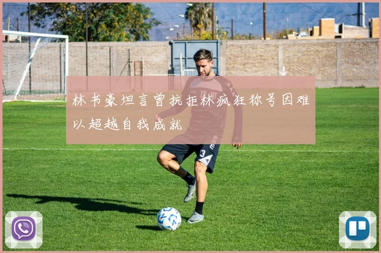 林书豪坦言曾抗拒林疯狂称号因难以超越自我成就