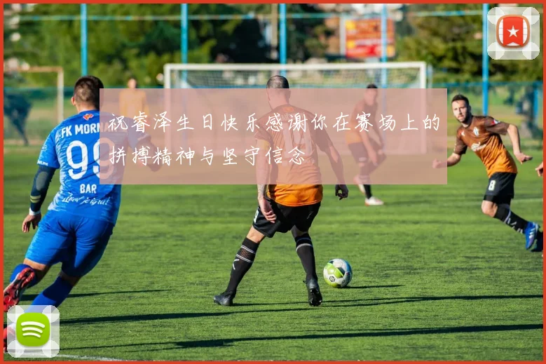 祝睿泽生日快乐感谢你在赛场上的拼搏精神与坚守信念